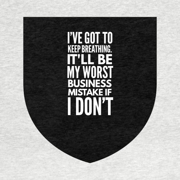 I've got to keep breathing. It'll be my worst business mistake if I don't by GMAT